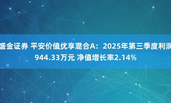 盛金证券 平安价值优享混合A:2025年第三季度利润944.33万元 净值增长率2.14%